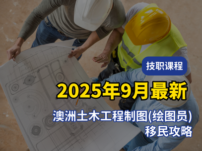 2025年9月最新｜澳洲土木工程绘图员移民指南：如何利用土木设计与制图专业移民澳洲